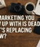 The Marketing You Grew Up With Is Dead. What’s Replacing It Now?